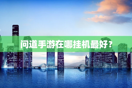 问道手游在哪挂机最好？