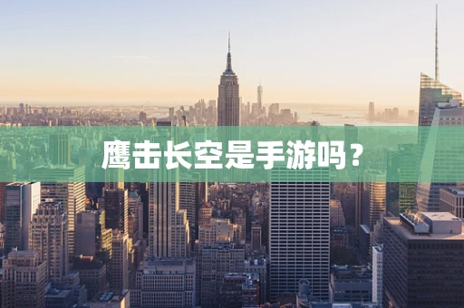 鹰击长空是手游吗？