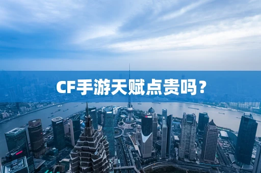 CF手游天赋点贵吗？