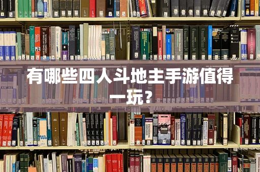 有哪些四人斗地主手游值得一玩？