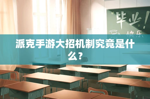 派克手游大招机制究竟是什么？