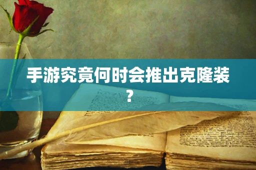 手游究竟何时会推出克隆装？