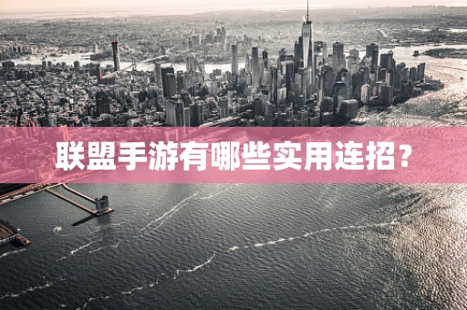 联盟手游有哪些实用连招？