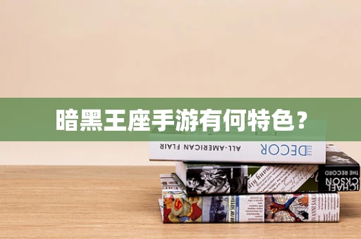 暗黑王座手游有何特色？