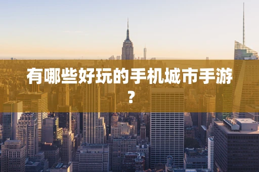 有哪些好玩的手机城市手游？