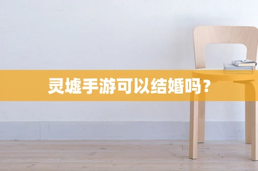 灵墟手游可以结婚吗？