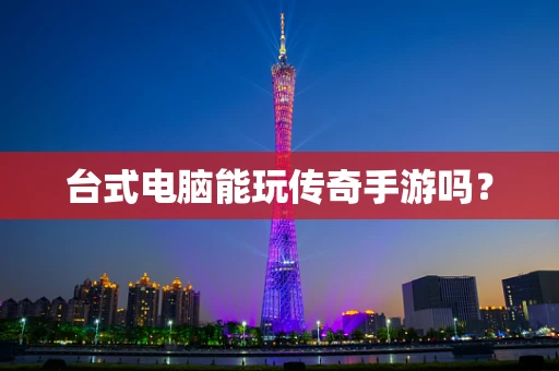 台式电脑能玩传奇手游吗？