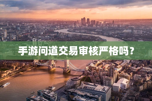 手游问道交易审核严格吗？