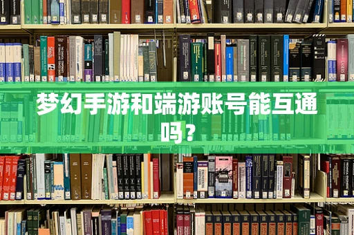 梦幻手游和端游账号能互通吗？