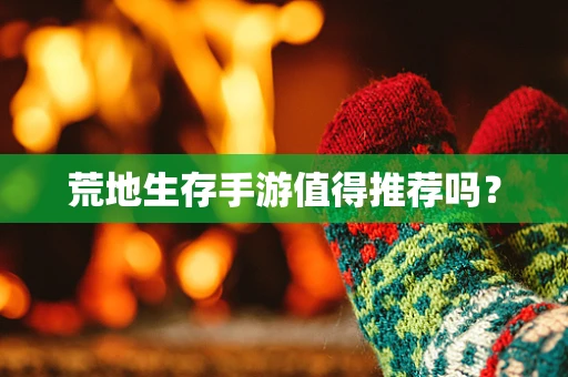 荒地生存手游值得推荐吗？