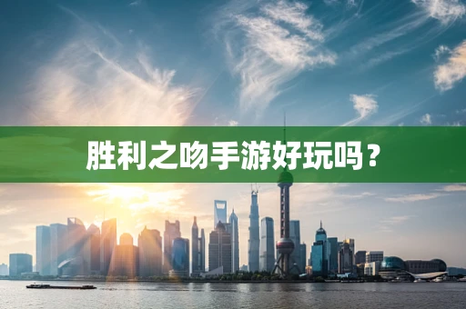 胜利之吻手游好玩吗？