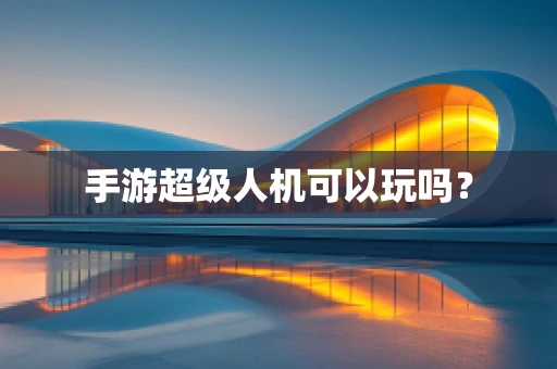 手游超级人机可以玩吗？