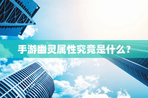 手游幽灵属性究竟是什么？
