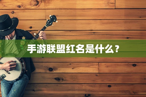 手游联盟红名是什么？