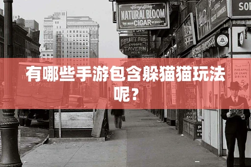 有哪些手游包含躲猫猫玩法呢？