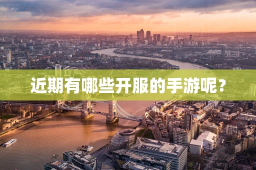 近期有哪些开服的手游呢？