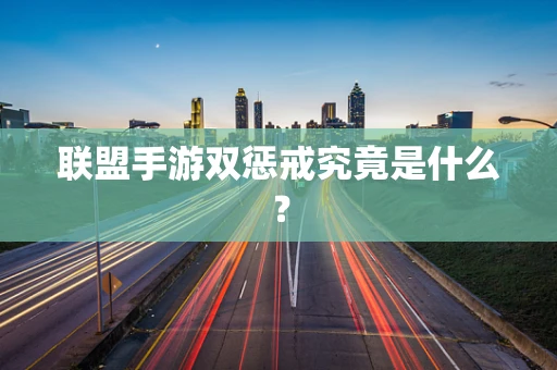 联盟手游双惩戒究竟是什么？