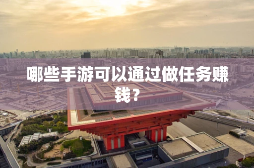 哪些手游可以通过做任务赚钱？