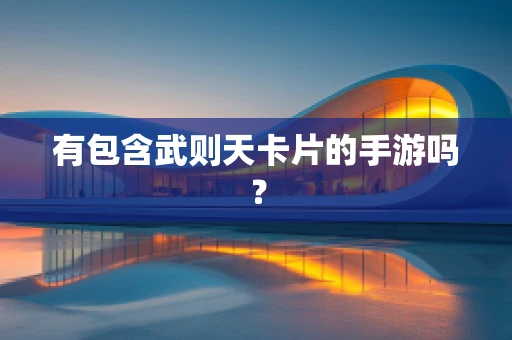 有包含武则天卡片的手游吗？