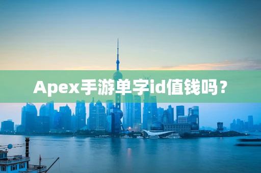 Apex手游单字id值钱吗？