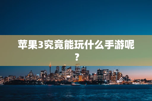 苹果3究竟能玩什么手游呢？