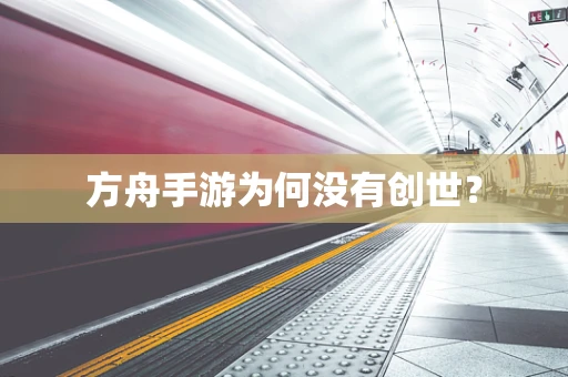 方舟手游为何没有创世？