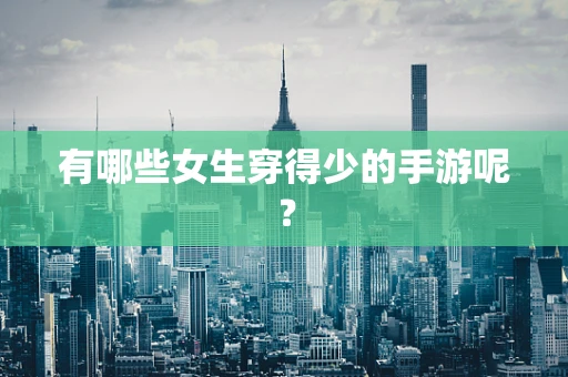 有哪些女生穿得少的手游呢？