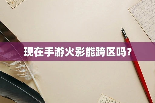 现在手游火影能跨区吗？