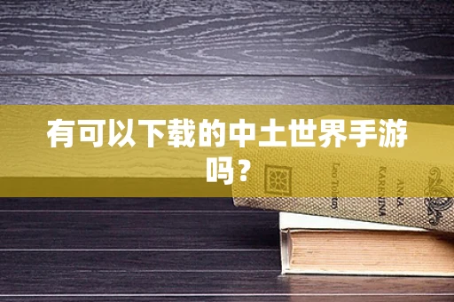 有可以下载的中土世界手游吗？