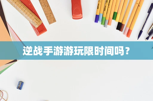 逆战手游游玩限时间吗？