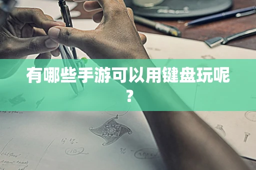 有哪些手游可以用键盘玩呢？