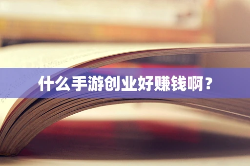 什么手游创业好赚钱啊？