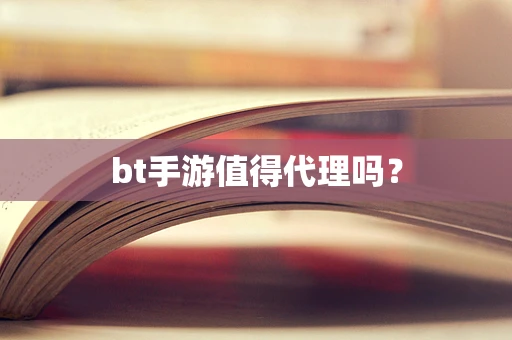 bt手游值得代理吗？