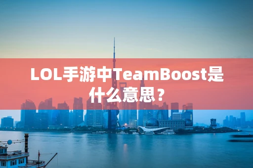 LOL手游中TeamBoost是什么意思？