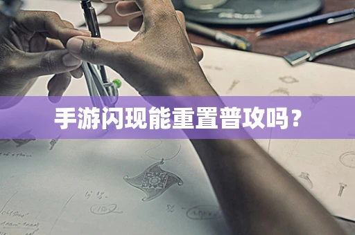 手游闪现能重置普攻吗？