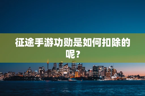 征途手游功勋是如何扣除的呢？