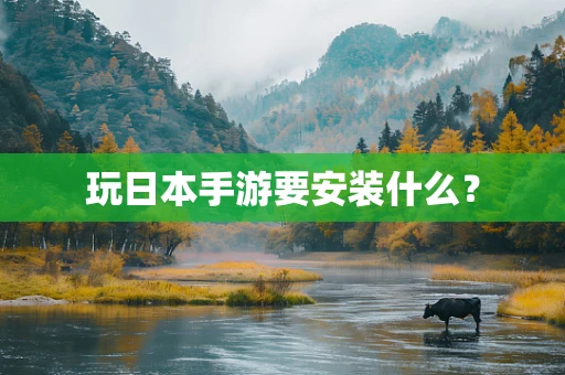玩日本手游要安装什么？