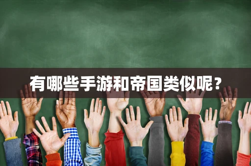 有哪些手游和帝国类似呢？