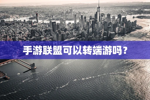 手游联盟可以转端游吗？