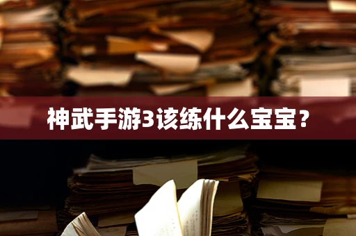神武手游3该练什么宝宝？