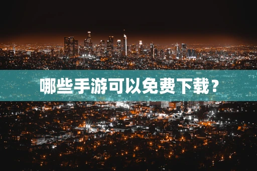 哪些手游可以免费下载？
