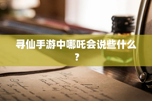 寻仙手游中哪吒会说些什么？