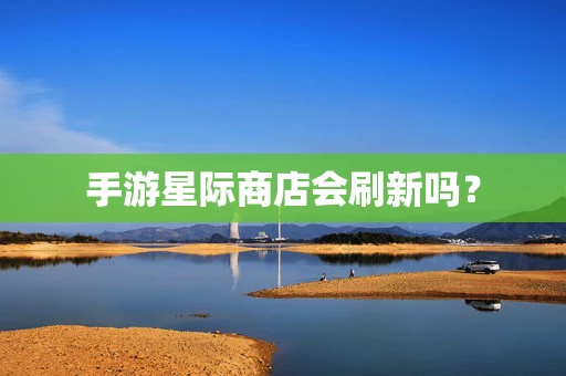 手游星际商店会刷新吗？
