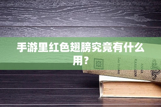 手游里红色翅膀究竟有什么用？