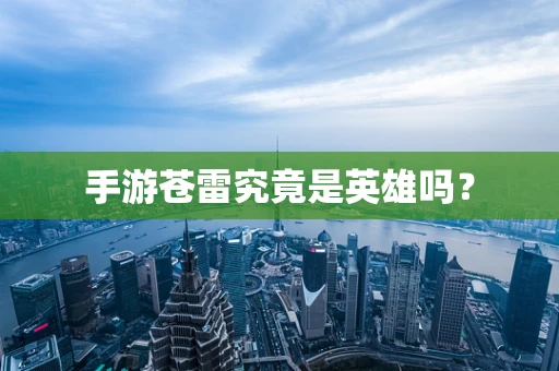 手游苍雷究竟是英雄吗？