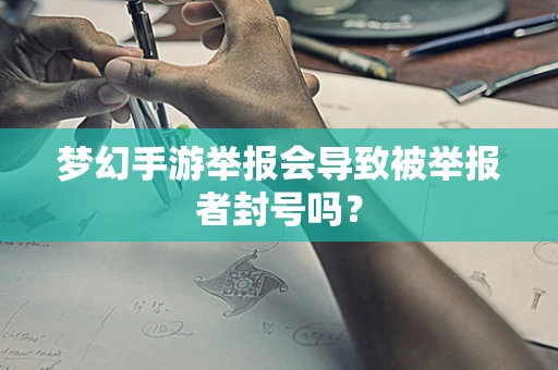 梦幻手游举报会导致被举报者封号吗？