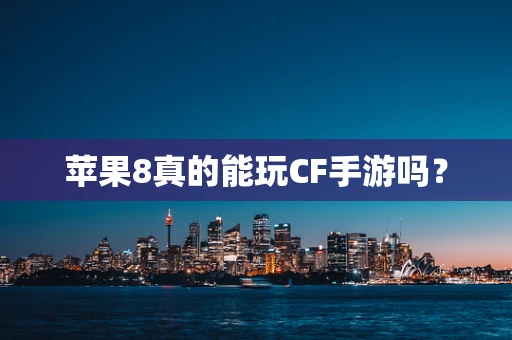 苹果8真的能玩CF手游吗？