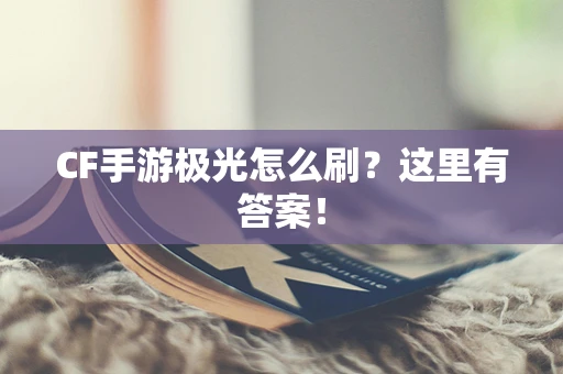 CF手游极光怎么刷？这里有答案！