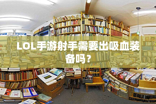 LOL手游射手需要出吸血装备吗？