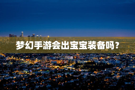 梦幻手游会出宝宝装备吗？